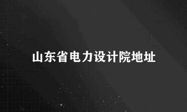 山东省电力设计院地址