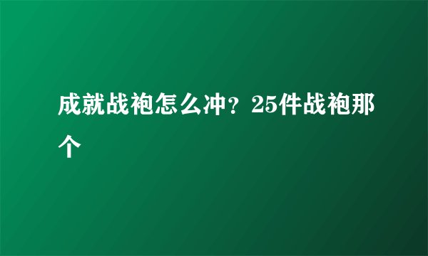 成就战袍怎么冲？25件战袍那个