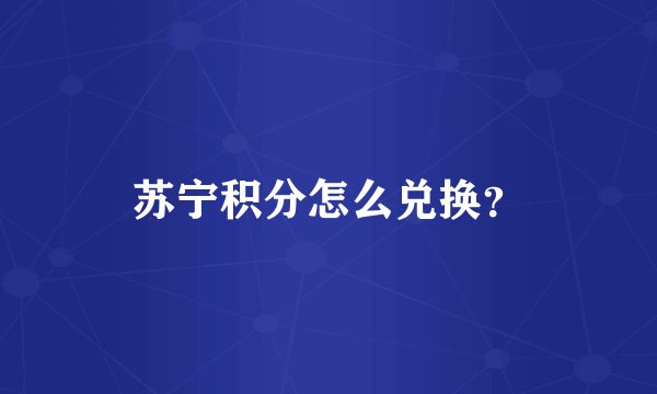 苏宁积分怎么兑换？