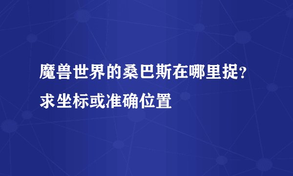 魔兽世界的桑巴斯在哪里捉？求坐标或准确位置