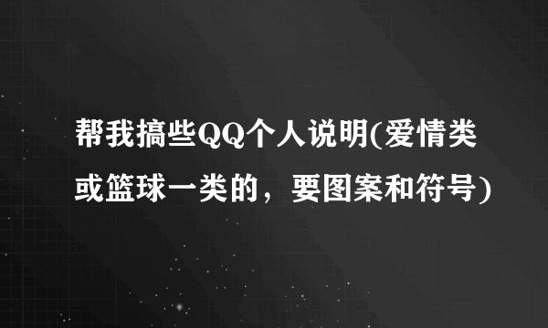 帮我搞些QQ个人说明(爱情类或篮球一类的，要图案和符号)