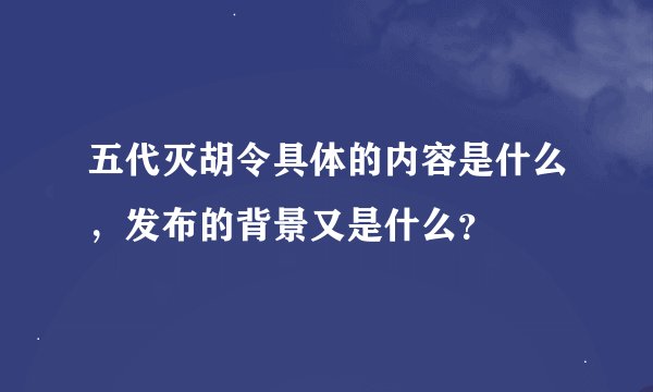 五代灭胡令具体的内容是什么，发布的背景又是什么？