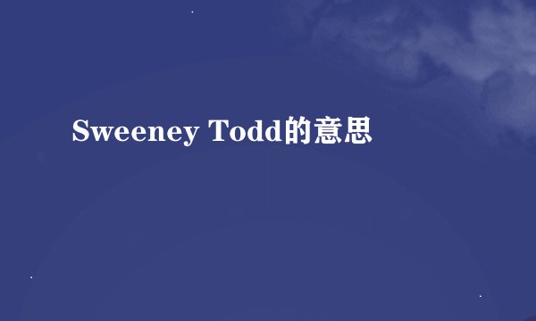 Sweeney Todd的意思