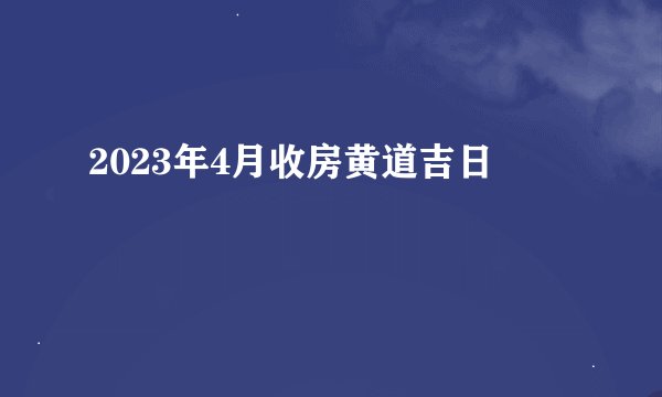 2023年4月收房黄道吉日