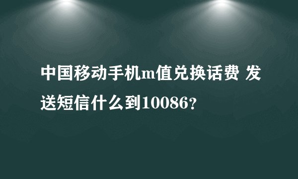 中国移动手机m值兑换话费 发送短信什么到10086？