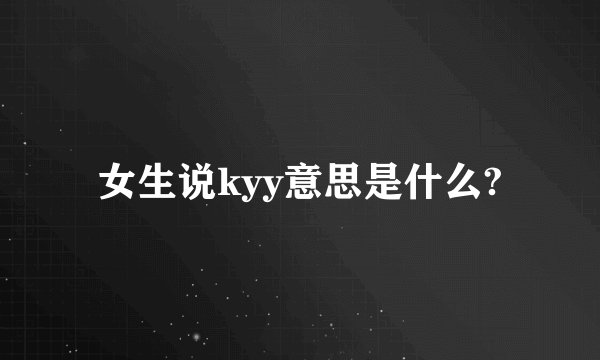 女生说kyy意思是什么?