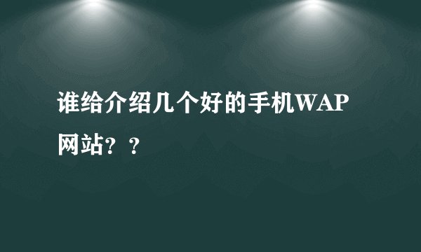 谁给介绍几个好的手机WAP网站？？