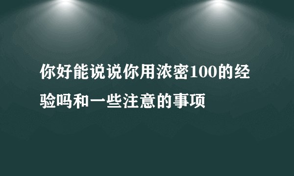 你好能说说你用浓密100的经验吗和一些注意的事项