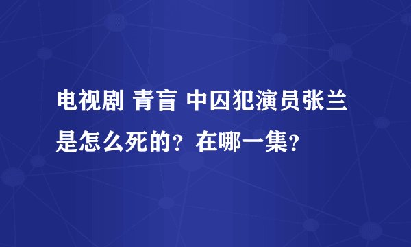 电视剧 青盲 中囚犯演员张兰是怎么死的？在哪一集？