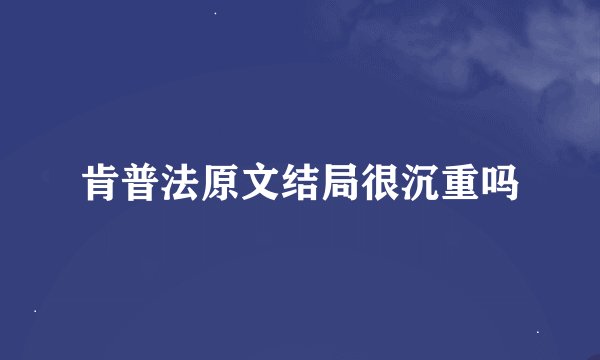 肯普法原文结局很沉重吗