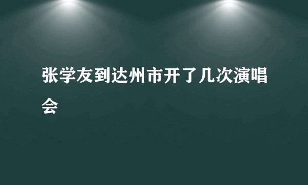 张学友到达州市开了几次演唱会