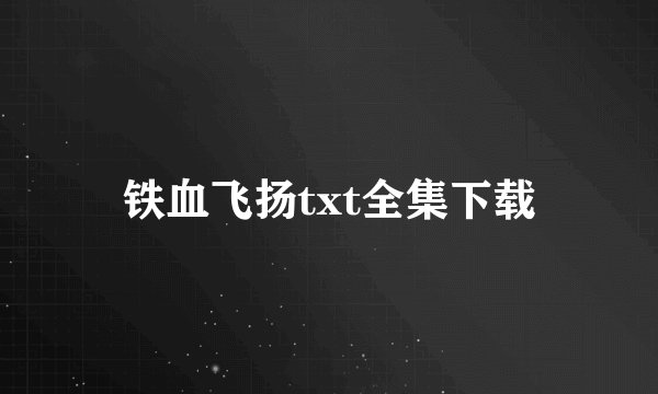 铁血飞扬txt全集下载