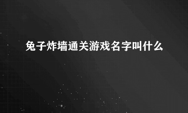 兔子炸墙通关游戏名字叫什么