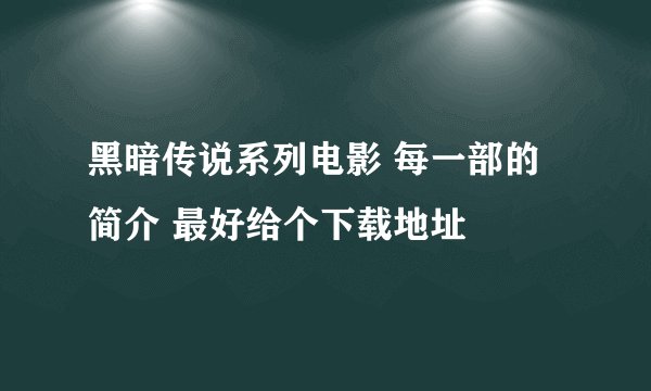 黑暗传说系列电影 每一部的简介 最好给个下载地址