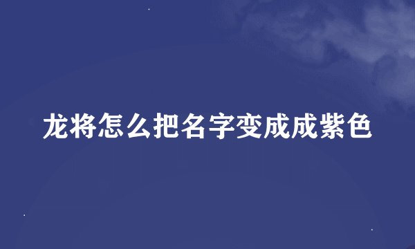 龙将怎么把名字变成成紫色