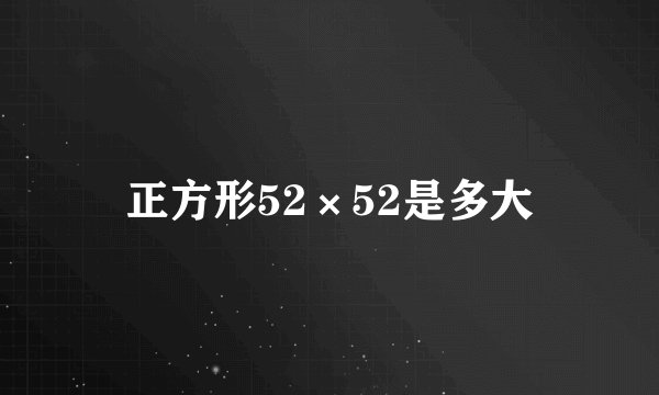 正方形52×52是多大