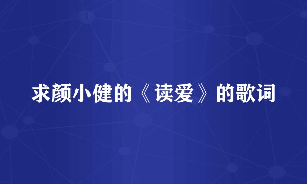 求颜小健的《读爱》的歌词