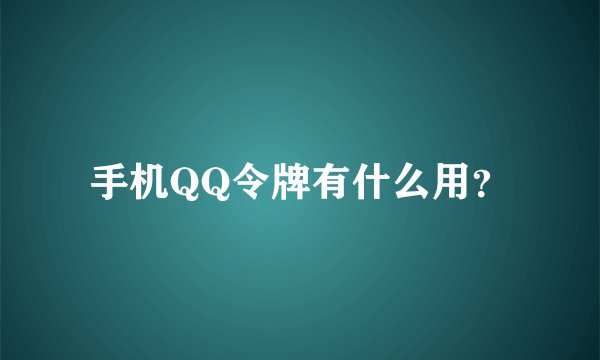 手机QQ令牌有什么用？