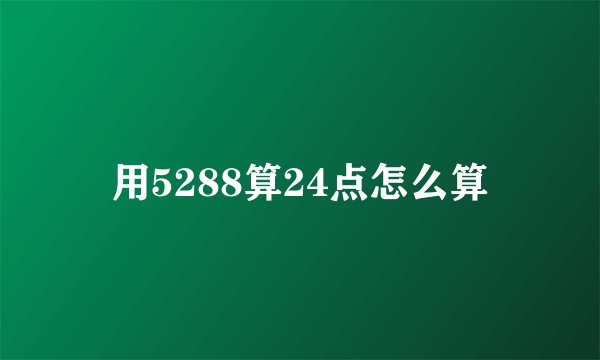 用5288算24点怎么算