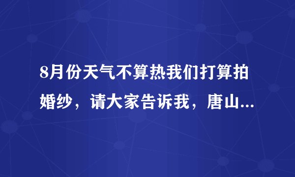 8月份天气不算热我们打算拍婚纱，请大家告诉我，唐山哪家最好且价位优惠的婚纱摄影？？