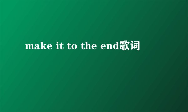 make it to the end歌词