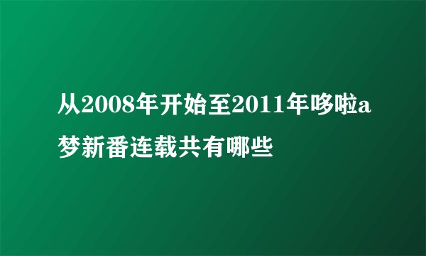 从2008年开始至2011年哆啦a梦新番连载共有哪些