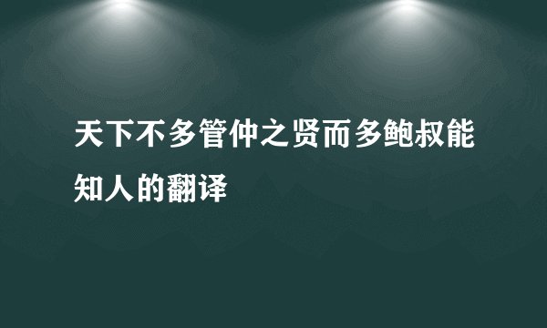 天下不多管仲之贤而多鲍叔能知人的翻译