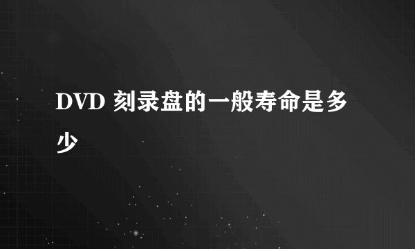 DVD 刻录盘的一般寿命是多少