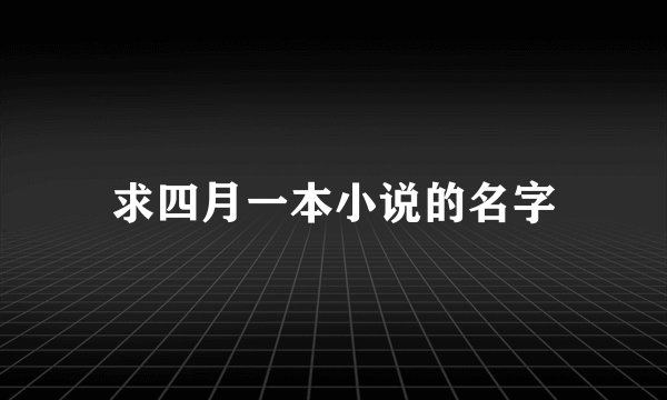 求四月一本小说的名字