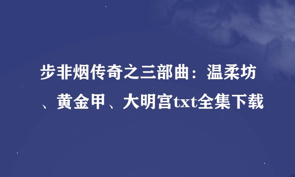 步非烟传奇之三部曲：温柔坊、黄金甲、大明宫txt全集下载