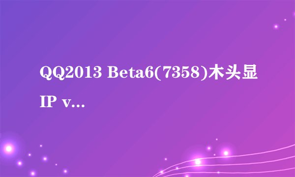 QQ2013 Beta6(7358)木头显IP v10.6.4这个软件是不是有木马病毒
