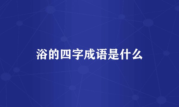 浴的四字成语是什么