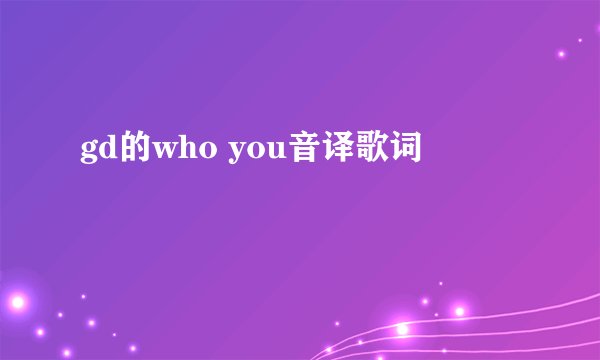 gd的who you音译歌词