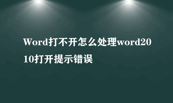 Word打不开怎么处理word2010打开提示错误