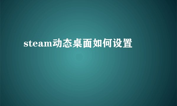 steam动态桌面如何设置