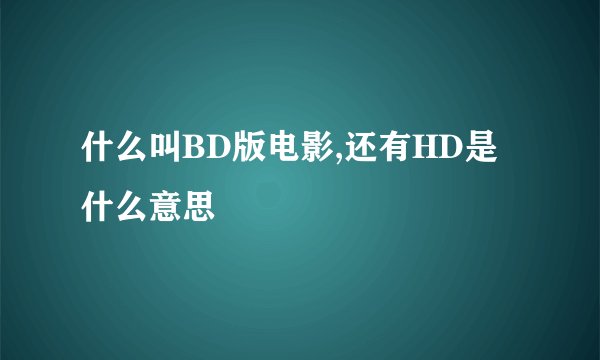 什么叫BD版电影,还有HD是什么意思