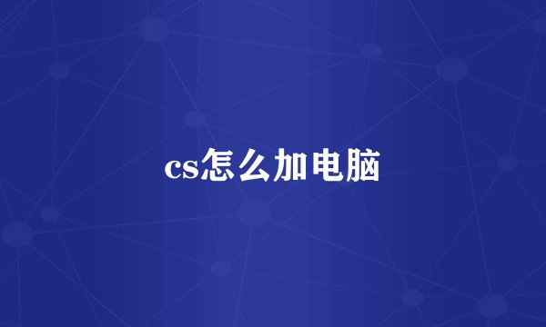 cs怎么加电脑
