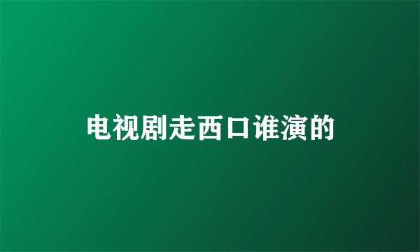 电视剧走西口谁演的