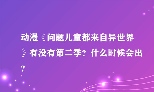 动漫《问题儿童都来自异世界》有没有第二季？什么时候会出？