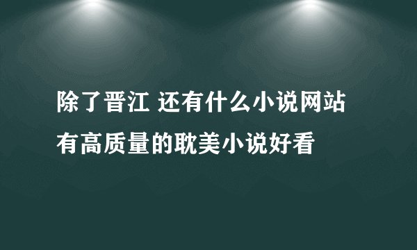 除了晋江 还有什么小说网站有高质量的耽美小说好看