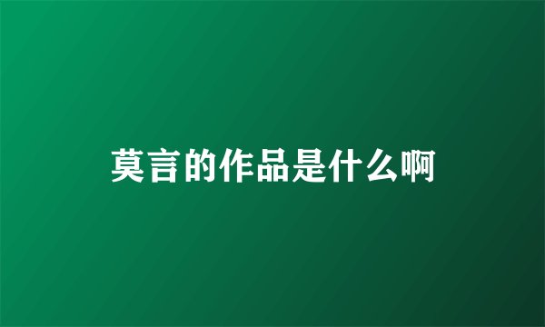莫言的作品是什么啊