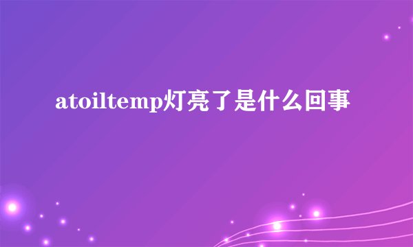 atoiltemp灯亮了是什么回事