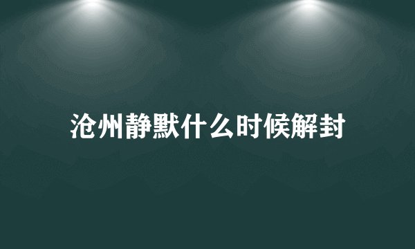 沧州静默什么时候解封