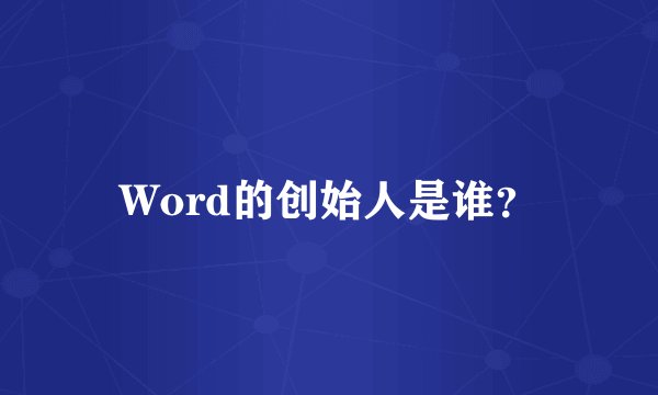Word的创始人是谁？