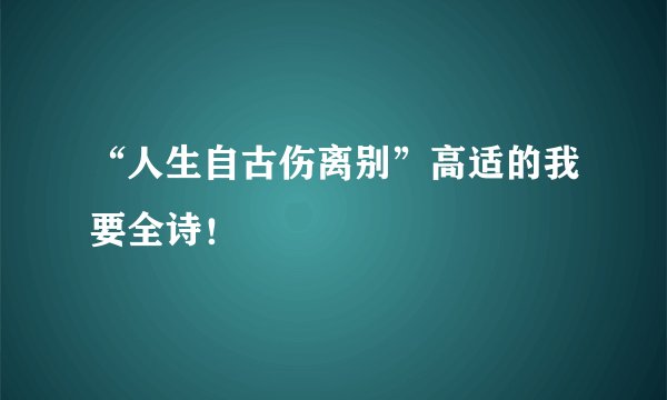 “人生自古伤离别”高适的我要全诗！