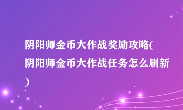 阴阳师金币大作战奖励攻略(阴阳师金币大作战任务怎么刷新)