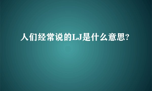 人们经常说的LJ是什么意思?