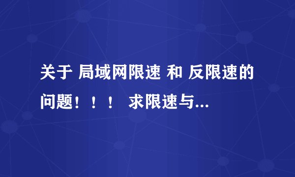 关于 局域网限速 和 反限速的问题！！！ 求限速与反限速的软件 和 风云防火墙的序列号！！！