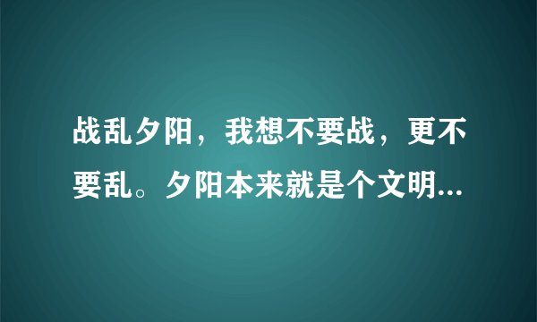 战乱夕阳，我想不要战，更不要乱。夕阳本来就是个文明词，战乱不道德。