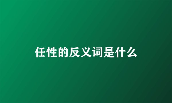 任性的反义词是什么